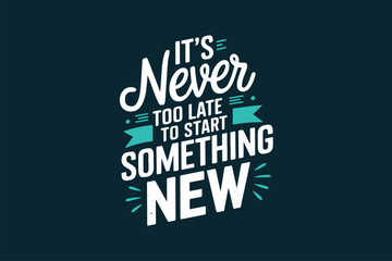 It's Never Too Late to Start Something New design.eps