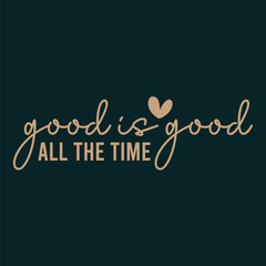 Good is Good All the Time