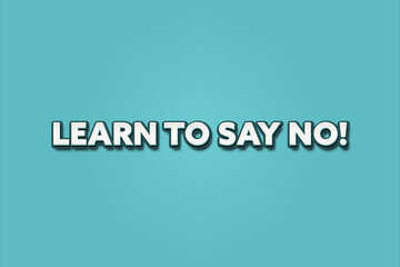 Learn to say No. A Illustration with white text isolated on light green background.