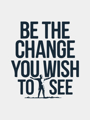 Be the change you wish to see -Inspection and Motivational typography t-Shirt design