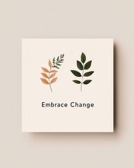 Concept of a motivational quote for a positive mindset affirmation. A stylish illustration featuring leaves in earthy tones accompanied by the motivational phrase "Embrace Change
