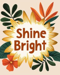 Concept of a motivational quote for a positive mindset affirmation. A vibrant design featuring foliage and the uplifting phrase "Shine Bright" in bold letters conveying positivity and enthusiasm