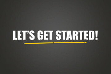 Let’s get started. A blackboard with white text. Illustration with grunge text style.