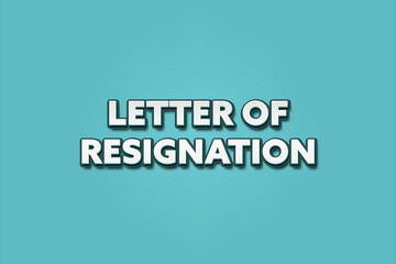 Letter of Resignation. A Illustration with white text isolated on light green background.