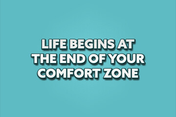 Life begins at the end of your comfort zone. A Illustration with white text isolated on light green background.