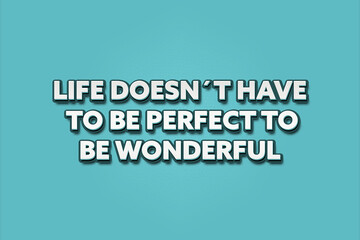 Life doesn’t have to be perfect to be wonderful. A Illustration with white text isolated on light green background.