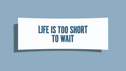 Life is too short to wait.. A card isolated on blue background.