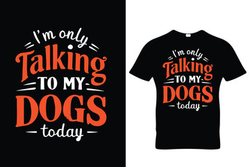 I m only talking to my dog's today t-shirt