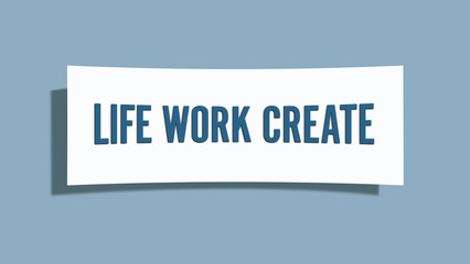 Life, Work, Create. A card isolated on blue background.