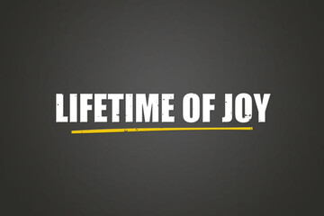 Lifetime of joy.. A blackboard with white text. Illustration with grunge text style.