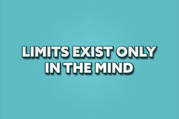 Limits exist only in the mind.. A Illustration with white text isolated on light green background.