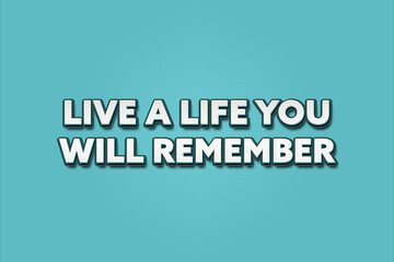 Live a life you will remember.. A Illustration with white text isolated on light green background.