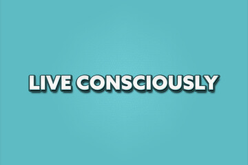 Live consciously. A Illustration with white text isolated on light green background.