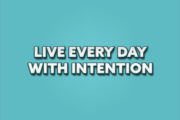 Live every day with intention.. A Illustration with white text isolated on light green background.