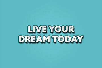 Live Your Dream Today. A Illustration with white text isolated on light green background.