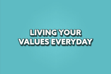 Living your values everyday.. A Illustration with white text isolated on light green background.