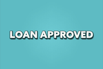 Loan Approved. A Illustration with white text isolated on light green background.