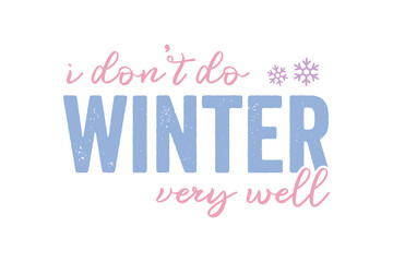 I don't do winter very well, Winter Quote SVG T shirt Design