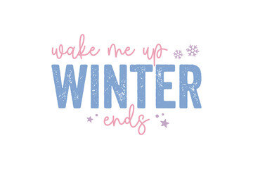 Fototapeta premium Wake me up Winter ends, Winter Quote SVG T shirt Design