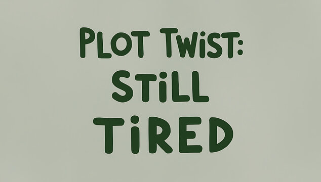 Subtle, humorous poster with “Plot Twist: Still Tired” in playful, lowercase typography on a soft, muted background for a calm yet witty effect.