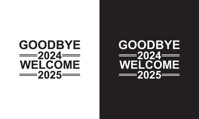 Goodbye 2024 Welcome 2025  Typography T-Shirt Design Template. Happy New Year 2025 Celebration  with greetings cards, poster, print, sticker design.  Vector illustration . EPS 10 