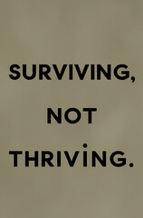 Understated poster with the phrase &ldquo;Surviving, Not Thriving&rdquo; in simple, lowercase typography on a muted, earthy background, capturing a relatable, subtly humorous tone.