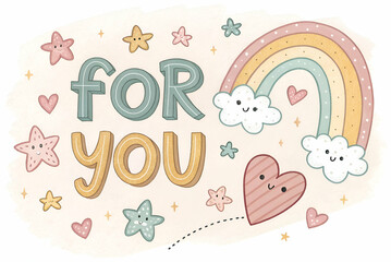 A whimsical design featuring the text "For You" surrounded by a rainbow, stars, and cute clouds, conveying a playful and loving message.