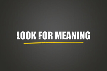 Obraz premium look for meaning.. A blackboard with white text. Illustration with grunge text style.