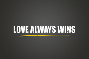 Love always wins. A blackboard with white text. Illustration with grunge text style.