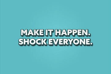 Make it happen Shock everyone. A Illustration with white text isolated on light green background.