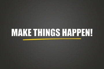 Make things happen. A blackboard with white text. Illustration with grunge text style.