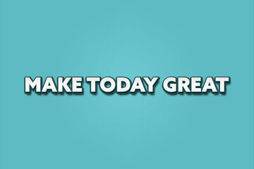 Obraz premium Make Today Great. A Illustration with white text isolated on light green background.
