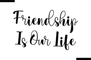 Friendship is our life Stylish Typography Text On White Background