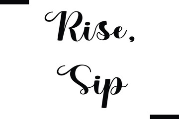 Obraz premium Rise, sip Stylish Typography Text Of Food Saying