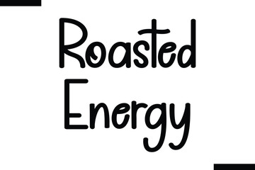 Roasted energy Food Saying Modern Text Typography