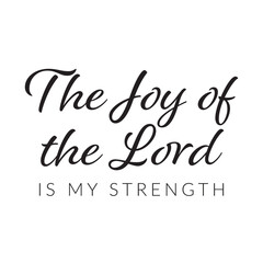 The Joy of the Lord is my strength. Christian inspirational quotes, Typography design for Jesus lover. Christian poster. Verse. Card. Scripture. Quote