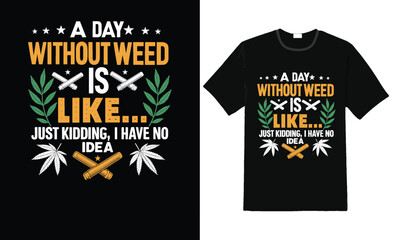 A Day Without Weed Is Like... Just Kidding, I Have No Idea" Retro T-Shirt Design
