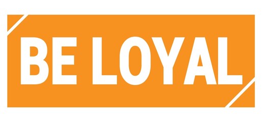 BE LOYAL text written on orange stamp sign.