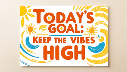 Bright, motivational poster reading “Today’s Goal: Keep the Vibes High” in bold, upbeat typography with colorful accents on a cheerful background for a fun, positive vibe.