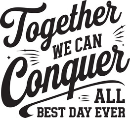 Together We Conquer All Best Day Ever -Typography T-Shirt Design