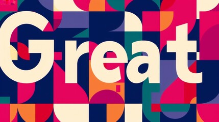 A colorful poster with the word Great written in white letters. The poster is a collage of different shapes and colors, giving it a vibrant and dynamic appearance