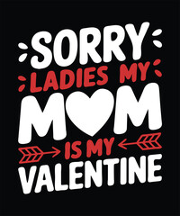 Sorry ladies my mom is my Valentine, family mom lover t-shirt design, Valentine's day.