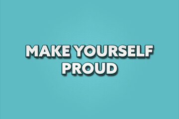 Make yourself proud. A Illustration with white text isolated on light green background.