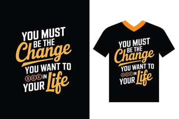 You Must Be The Change You Want To See In Your Life, typography t-shirt design in illustration. Inspirational quote.