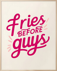 Minimalist, trendy poster with &ldquo;Fries Before Guys&rdquo; in bold, quirky typography on a neutral background, highlighting a playful take on priorities.