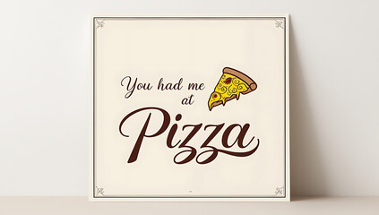 Minimalist poster reading &ldquo;You Had Me at Pizza&rdquo; in elegant script with a small pizza icon, capturing a humorous and heartfelt appreciation for comfort food.