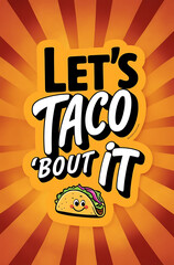 Cheerful poster with &ldquo;Let&rsquo;s Taco &rsquo;Bout It&rdquo; in bold, festive typography on a warm-toned background, featuring a small taco illustration to add a humorous, food-loving touch.