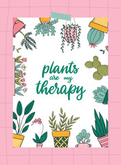 Cute home plants poster, card, banner, print decorated with lettering quote 'Plants are my therapy' and frame of doodles. EPS 10
