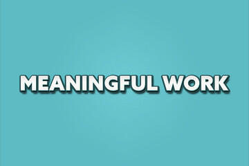 Meaningful Work. A Illustration with white text isolated on light green background.