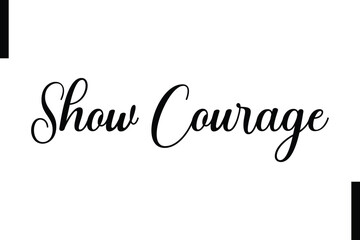 Show courage Stylish Typography Text Motivational Quotes